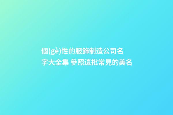 個(gè)性的服飾制造公司名字大全集 參照這批常見的美名-第1張-公司起名-玄機(jī)派